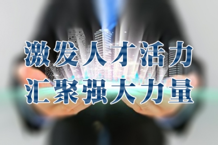 激发人才活力 汇聚强大力量